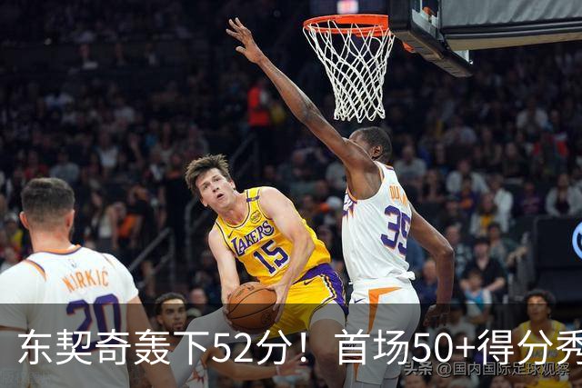 东契奇轰下52分！首场50+得分秀引领湖人逆转爵士